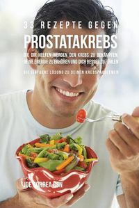 Cover image for 33 Rezepte gegen Prostatakrebs, die dir helfen werden den Krebs zu bekampfen, deine Energie zu erhoehen und dich besser zu fuhlen: Die einfache Loesung zu deinen Krebsproblemen