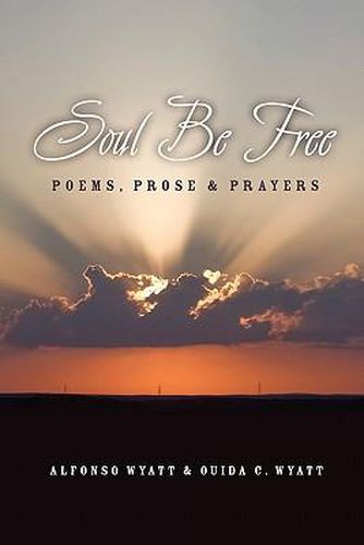 Cover image for Soul Be Free: Poems, Prose & Prayers