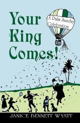 Cover image for Your King Comes!: A Palm Sunday Celebration