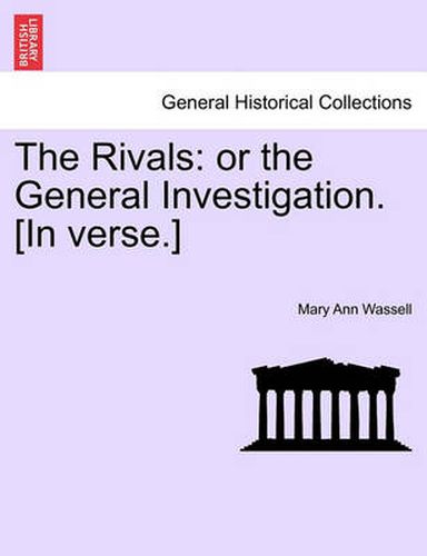 Cover image for The Rivals: Or the General Investigation. [in Verse.]