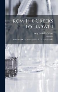 Cover image for From The Greeks To Darwin; An Outline Of The Development Of The Evolution Idea