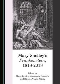 Cover image for Mary Shelley's Frankenstein, 1818-2018