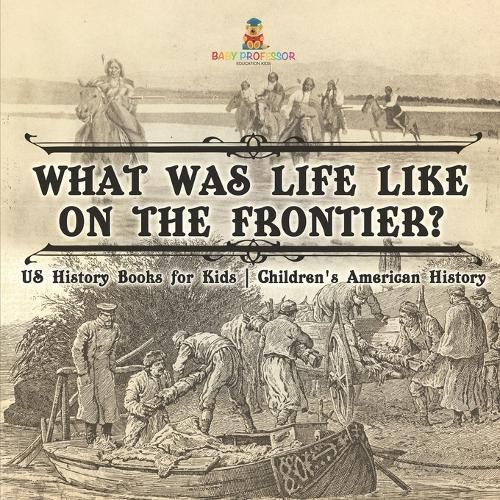 Cover image for What Was Life Like on the Frontier? US History Books for Kids Children's American History