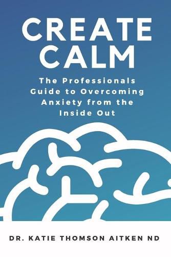Cover image for Create Calm: The Professionals Guide to Overcoming Anxiety