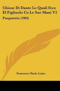 Cover image for Chiose Di Dante Le Quali Fece El Figliuolo Co Le Sue Mani V2: Purgatorio (1904)