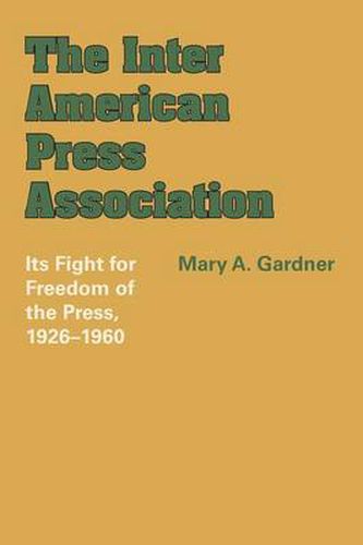 Cover image for The Inter American Press Association: Its Fight for Freedom of the Press, 1926-1960