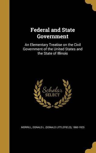 Cover image for Federal and State Government: An Elementary Treatise on the Civil Government of the United States and the State of Illinois