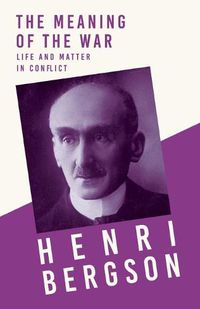 Cover image for The Meaning of the War - Life and Matter in Conflict: With a Chapter from Bergson and his Philosophy by J. Alexander Gunn