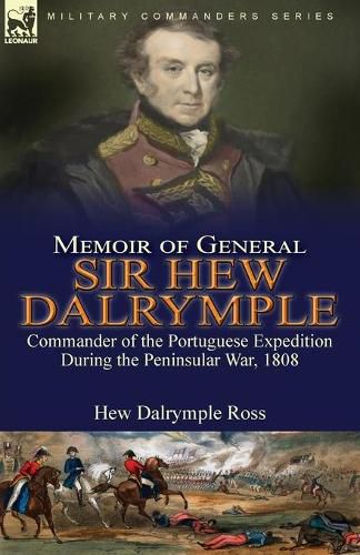 Cover image for Memoir of General Sir Hew Dalrymple: Commander of the Portuguese Expedition During the Peninsular War, 1808