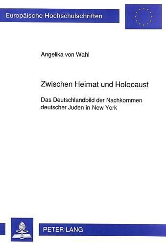 Cover image for Zwischen Heimat Und Holocaust: Das Deutschlandbild Der Nachkommen Deutscher Juden in New York