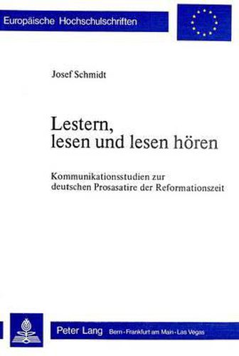 Lestern, Lesen Und Lesen Hoeren: Kommunikationsstudien Zur Deutschen Prosasatire Der Reformationszeit