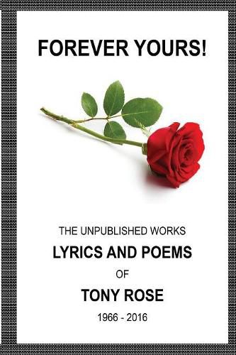 Forever Yours: The Unpublished Works: Lyrics and Poems of Tony Rose 1966 - 2016