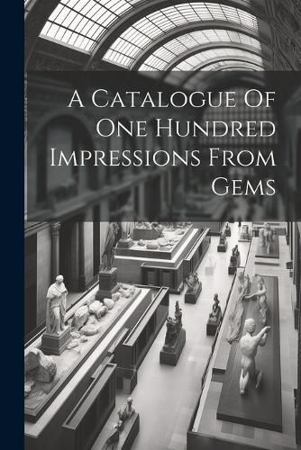 Cover image for A Catalogue Of One Hundred Impressions From Gems