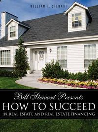 Cover image for Bill Stewart Presents How to Succeed in Real Estate and Real Estate Financing