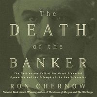 Cover image for The Death of the Banker: The Decline and Fall of the Great Financial Dynasties and the Triumph of the Small Investor