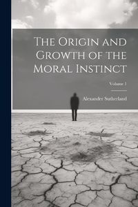 Cover image for The Origin and Growth of the Moral Instinct; Volume 1