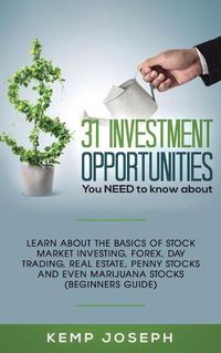 Cover image for 31 Investment Opportunities You NEED to know about: Learn about the basics of stock market investing, forex, day trading, Real Estate, penny stocks and even marijuana stocks (Beginners Guide)