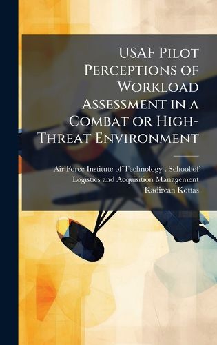 Cover image for USAF Pilot Perceptions of Workload Assessment in a Combat or High-Threat Environment