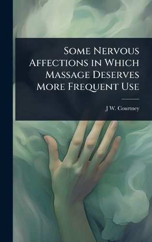 Cover image for Some Nervous Affections in Which Massage Deserves More Frequent Use