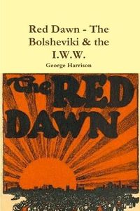 Cover image for Red Dawn - The Bolsheviki & the I.W.W.