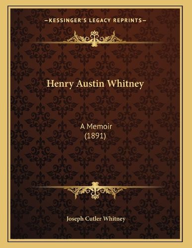 Cover image for Henry Austin Whitney: A Memoir (1891)
