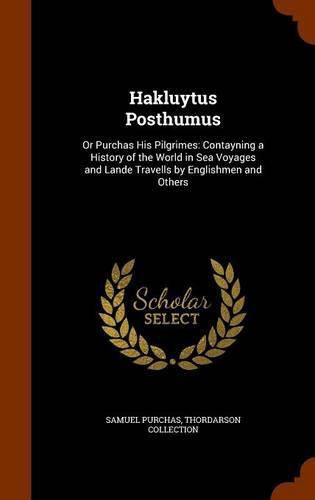 Cover image for Hakluytus Posthumus: Or Purchas His Pilgrimes: Contayning a History of the World in Sea Voyages and Lande Travells by Englishmen and Others