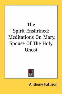 Cover image for The Spirit Enshrined: Meditations on Mary, Spouse of the Holy Ghost