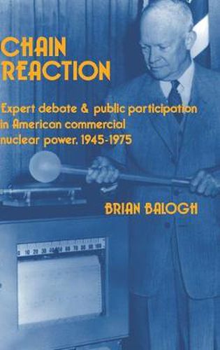 Chain Reaction: Expert Debate and Public Participation in American Commercial Nuclear Power 1945-1975