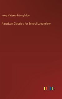 Cover image for American Classics for School Longfellow