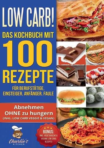 Cover image for Low Carb! Das Kochbuch mit 100 Rezepte fur Berufstatige, Einsteiger, Anfanger, Faule: Effektiv abnehmen OHNE Hunger das ketogene Rezeptbuch zu Paleo Intervallfasten Vegetarisch Vegan
