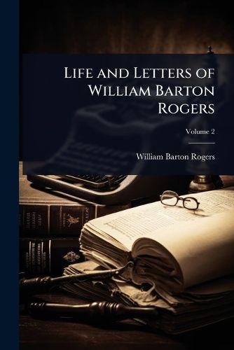Cover image for Life and Letters of William Barton Rogers