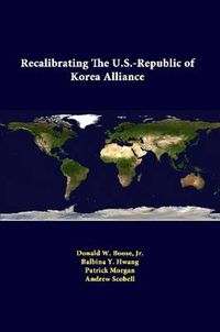 Cover image for Recalibrating the U.S.-Republic of Korea Alliance