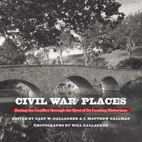 Cover image for Civil War Places: Seeing the Conflict through the Eyes of Its Leading Historians