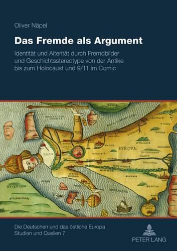 Das Fremde ALS Argument: Identitaet Und Alteritaet Durch Fremdbilder Und Geschichtsstereotype Von Der Antike Bis Zum Holocaust Und 9/11 Im Comic