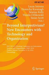 Cover image for Beyond Interpretivism? New Encounters with Technology and Organization: IFIP WG 8.2 Working Conference on Information Systems and Organizations, IS&O 2016, Dublin, Ireland, December 9-10, 2016, Proceedings