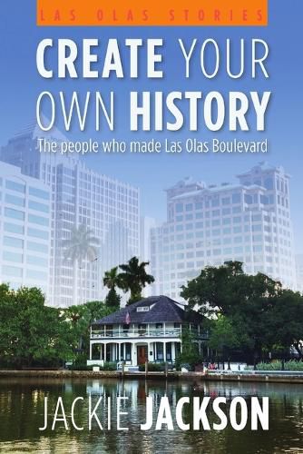 Cover image for Create Your Own History - The people who made Las Olas Boulevard