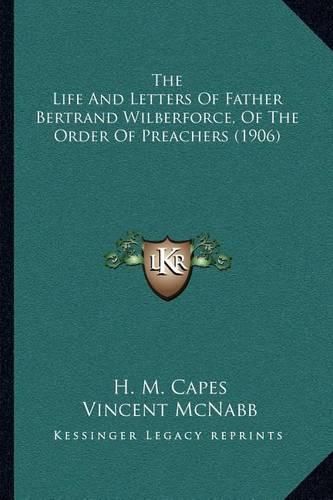 The Life and Letters of Father Bertrand Wilberforce, of the Order of Preachers (1906)