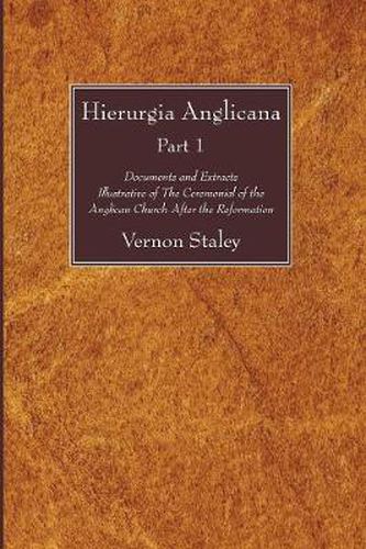 Hierurgia Anglicana, Part 1: Documents and Extracts Illustrative of the Ceremonial of the Anglican Church After the Reformation