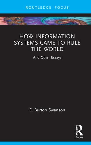 Cover image for How Information Systems Came to Rule the World: And Other Essays