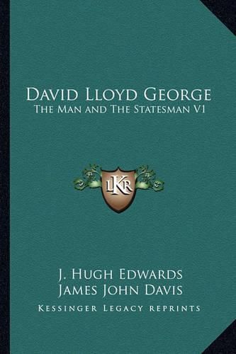 David Lloyd George: The Man and the Statesman V1