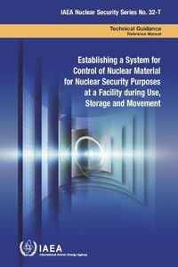 Cover image for Establishing a System for Control of Nuclear Material for Nuclear Security Purposes at a Facility during Use, Storage and Movement