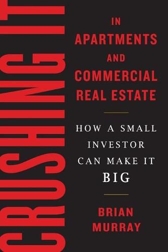 Crushing It in Apartments and Commercial Real Estate: How a Small Investor Can Make It Big