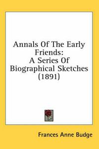 Cover image for Annals of the Early Friends: A Series of Biographical Sketches (1891)