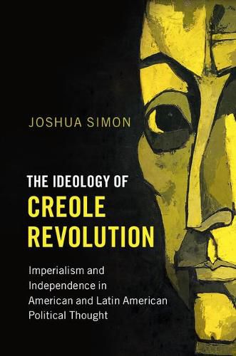 Cover image for The Ideology of Creole Revolution: Imperialism and Independence in American and Latin American Political Thought