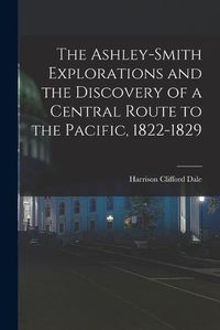 Cover image for The Ashley-Smith Explorations and the Discovery of a Central Route to the Pacific, 1822-1829