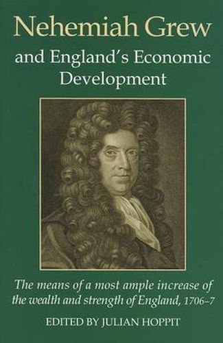 Cover image for Nehemiah Grew and England's Economic Development: The Means of a Most Ample Increase of the Wealth and Strength of England (1706-7)