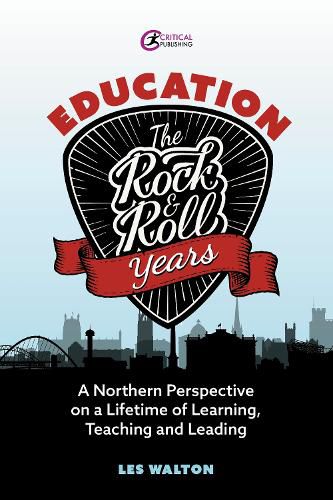 Cover image for Education: The Rock and Roll Years: A northern perspective on a lifetime of learning, teaching and leading