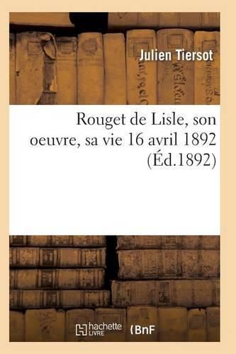 Rouget de Lisle, Son Oeuvre, Sa Vie 16 Avril 1892