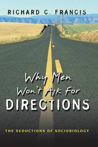 Cover image for Why Men Won't Ask for Directions: The Seductions of Sociobiology