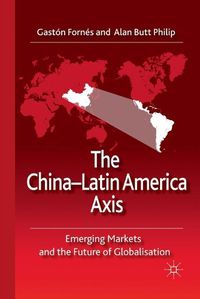 Cover image for The China-Latin America Axis: Emerging Markets and the Future of Globalisation